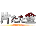 片たた金 (katappo)