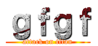 ｇｆｇｆ (attack on titan)