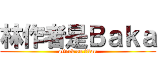 林作者是Ｂａｋａ (attack on titan)