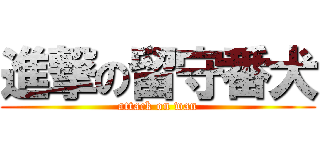 進撃の留守番犬 (attack on wan)