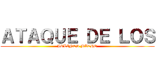 ＡＴＡＱＵＥ ＤＥ ＬＯＳ (JOLINES MACHO)