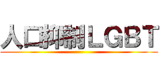 人口抑制ＬＧＢＴ ()