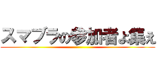 スマブラの参加者よ集え ()