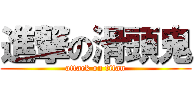 進撃の滑頭鬼 (attack on titan)