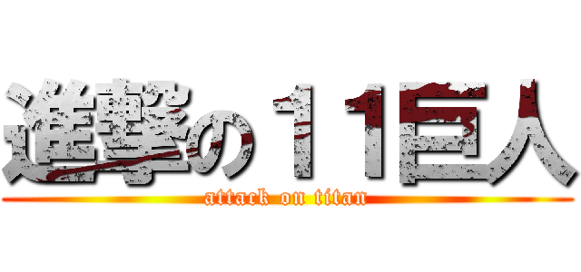 進撃の１１巨人 (attack on titan)