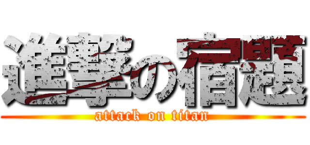 進撃の宿題 (attack on titan)