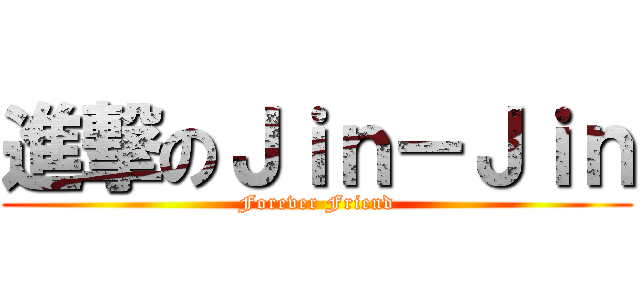 進撃のＪｉｎ－Ｊｉｎ (Forever Friend)