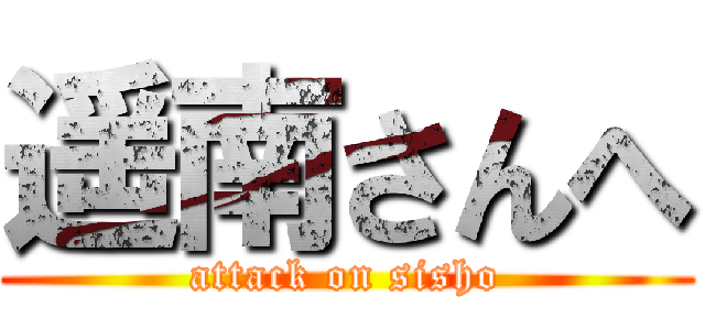 遥南さんへ (attack on sisho)