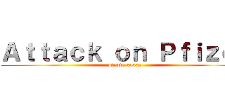 Ａｔｔａｃｋ ｏｎ Ｐｆｉｚｅｒ (niente sesso)