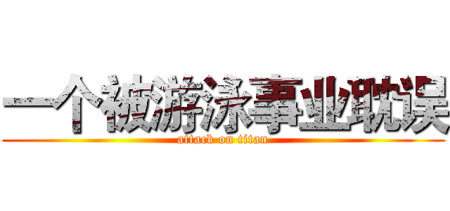 一个被游泳事业耽误 (attack on titan)