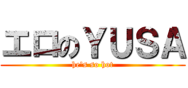 エロのＹＵＳＡ (he\'s so hot)