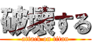 破壊する (attack on titan)