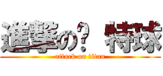 進撃の卡 特球 (attack on titan)