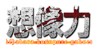 想像力 (akihabara kosupure gakuen)