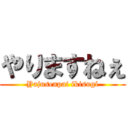 やりますねぇ (Yajusenpai ikisugi)
