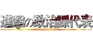 進擊の政治課代表 (attack on politics)
