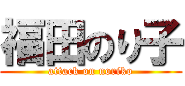 福田のり子 (attack on noriko)