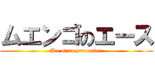 ムエンゴのエース (Ace of no protection)