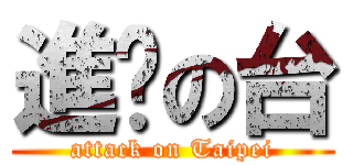 進擊の台 (attack on Taipei)
