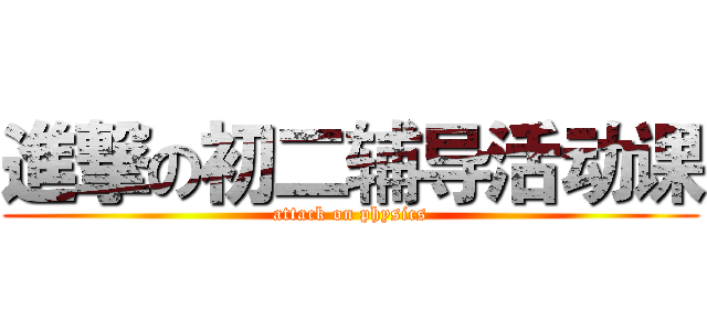 進撃の初二辅导活动课 (attack on physics)
