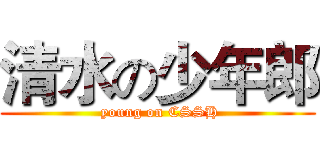 清水の少年郎 ( young on CSSH)