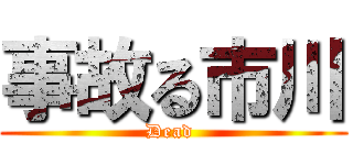 事故る市川 (Dead )