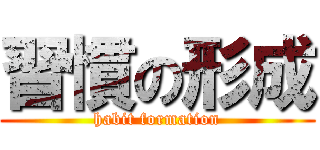 習慣の形成 (habit formation)