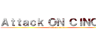 Ａｔｔａｃｋ ＯＮ ＣＩＮＣＡＵ (attack on cincau)