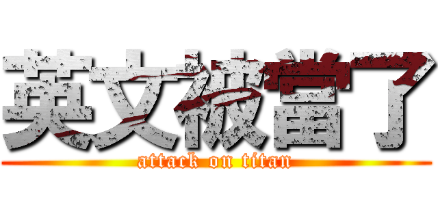 英文被當了 (attack on titan)