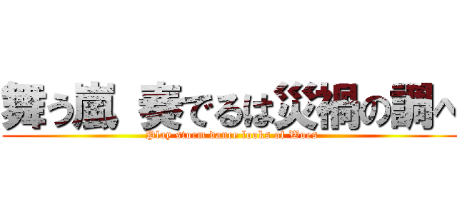 舞う嵐 奏でるは災禍の調べ (Play storm dance looks of Woes)