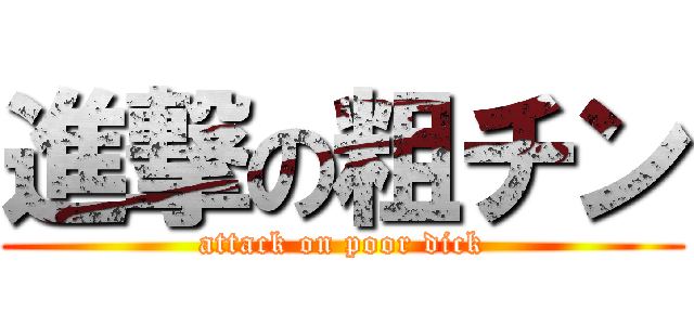 進撃の粗チン (attack on poor dick)