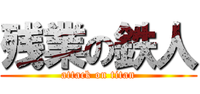 残業の鉄人 (attack on titan)