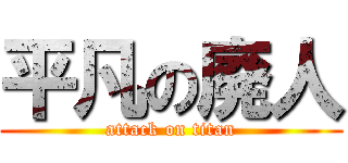 平凡の廃人 (attack on titan)