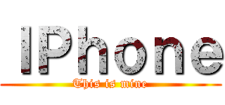 ＩＰｈｏｎｅ (This is mine)