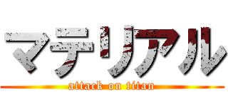 マテリアル (attack on titan)