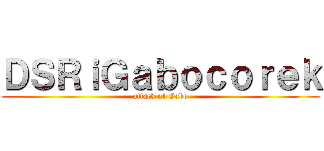 ＤＳＲｉＧａｂｏｃｏｒｅｋ (attack of Gabo)
