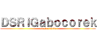 ＤＳＲｉＧａｂｏｃｏｒｅｋ (attack of Gabo)