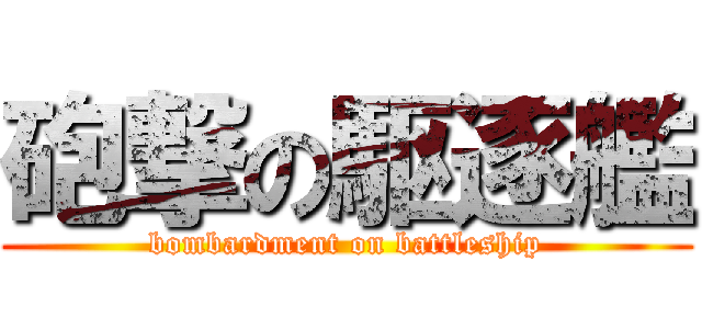 砲撃の駆逐艦 (bombardment on battleship)