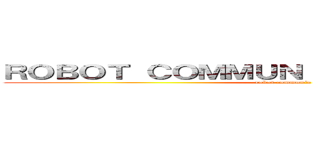 ＲＯＢＯＴ ＣＯＭＭＵＮＩＣＡＴＩＯＮＳ ＩＮＣ． (robot communications inc.)