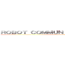 ＲＯＢＯＴ ＣＯＭＭＵＮＩＣＡＴＩＯＮＳ ＩＮＣ． (robot communications inc.)