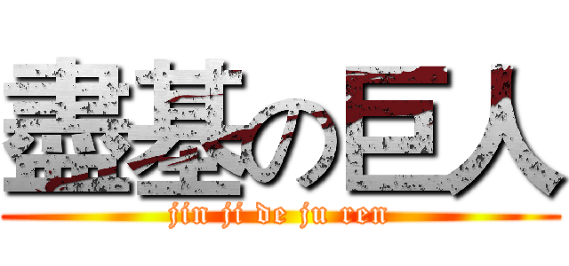 盡基の巨人 (jin ji de ju ren)