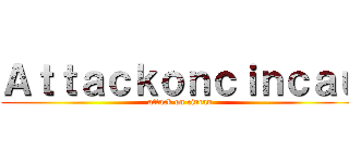 Ａｔｔａｃｋｏｎｃｉｎｃａｕ (attack on cincau)