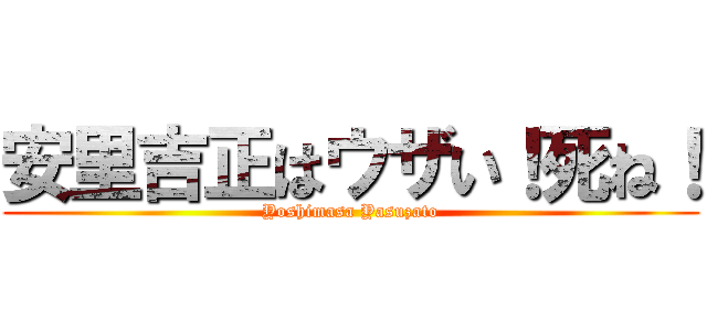 安里吉正はウザい！死ね！ (Yoshimasa Yasuzato)