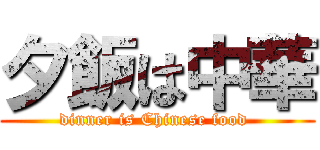 夕飯は中華 (dinner is Chinese food )