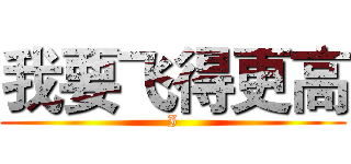 我要飞得更高 (I)