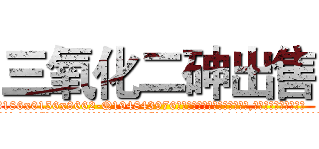 三氧化二砷出售 (三氧化二砷出售【电.话186x0156x9662-Q194843976林氏药业】我们做的是长期生意,靠的是老客户长期支持
参考消息网2月20日报道 韩媒称，“剩女多、离婚率高的城市，房价一定会上涨。”这是中国经济学家金岩石2016年12月参加在上海举行的房地产相关论坛时说的话。
)