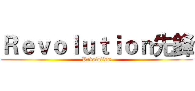 Ｒｅｖｏｌｕｔｉｏｎ先鋒 (Revolution)