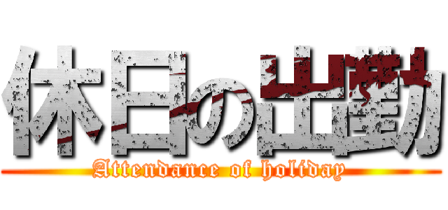 休日の出勤 (Attendance of holiday)