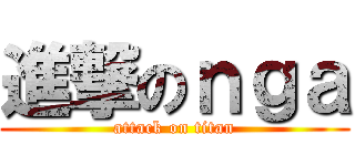 進撃のｎｇａ (attack on titan)