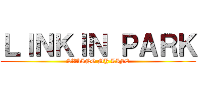 ＬＩＮＫＩＮ ＰＡＲＫ (SVAING MY LIFE)